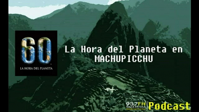 La Hora del Planeta en Machupicchu Cusco PERU - PODCAST MACHU PICCHU