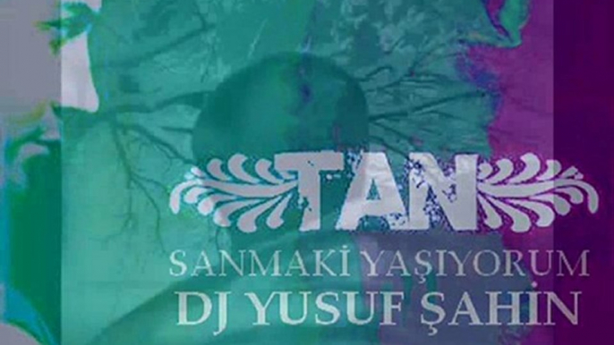 DJ Yusuf Şahin Ft. Tan - Sanmaki yaşıyorum Mi-x