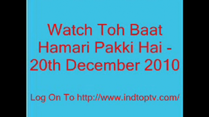 Watch Toh Baat Hamari Pakki Hai - 20th December 2010