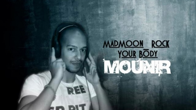 Mounir |MadMoon_ RocK Your Body|