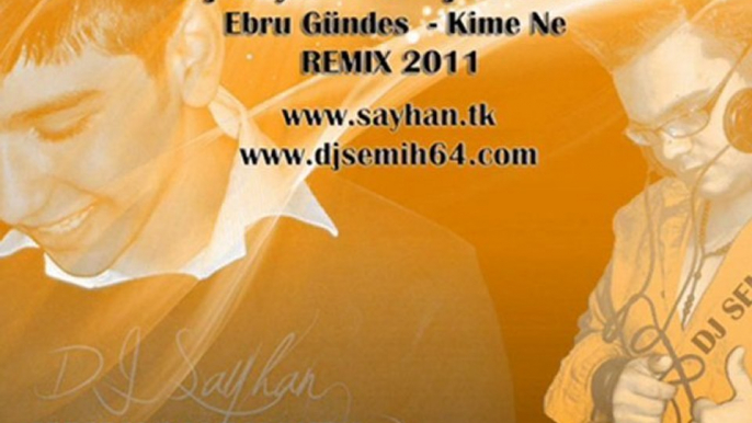 DJ Semih 64 Ft. DJ Sayhan vs. Ebru Gündeş - Kime Ne (Remix)