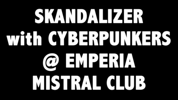 SKANDALIZER with CYBERPUNKERS @ EMPERIA / MISTRAL CLUB