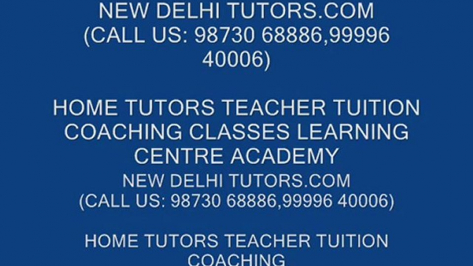 NEW DELHI TUTORS.COM 9999640006 HOME TUTOR TUITION TEACHERS GMAT SAT IB IGCSE CBSE IN DELHI GURGAON INDIA