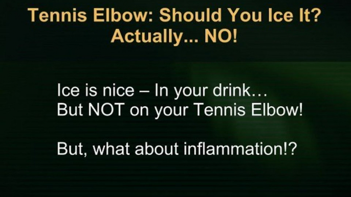 Tennis Elbow Treatment, Icing: Don’t Use Ice to Treat Your Tennis Elbow! [Video]