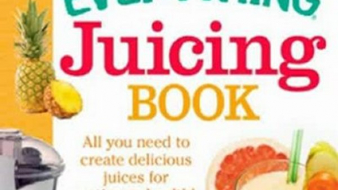 Cooking Book Review: The Everything Juicing Book: All you need to create delicious juices for your optimum health (Everything Series) by Carole Jacobs, Chef Patrice Johnson, Nicole Cormier