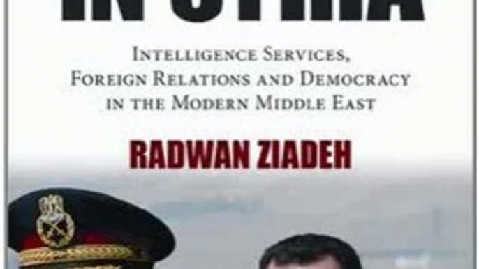 History Book Review: Power and Policy in Syria: Intelligence Services, Foreign Relations and Democracy in the Modern Middle East (Library of Modern Middle East Studies) by Radwan Ziadeh