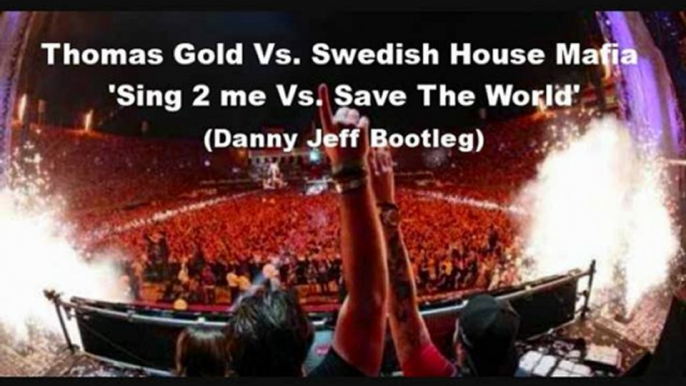 Thomas Gold Vs. Swedish House Mafia - Sing 2 me Vs. Save The Wor