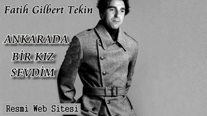 FATİH GİLBERT TEKİN - ANKARADA BİR KIZ SEVDİM - ŞARKI