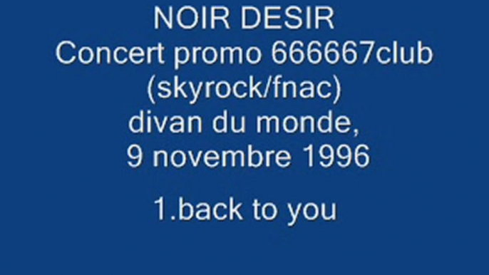 1. Back to you - NOIR DESIR - Live Divan du monde, 9 novembre 1996