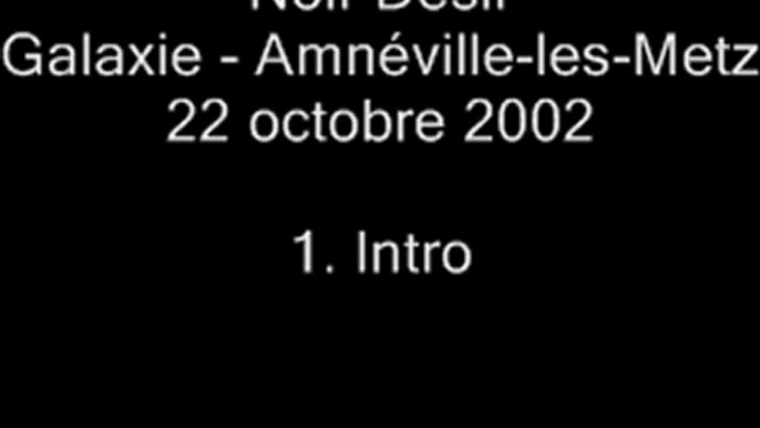 01. Intro - NOIR DÉSIR au Galaxie d'Amnéville le 22 octobre 2002