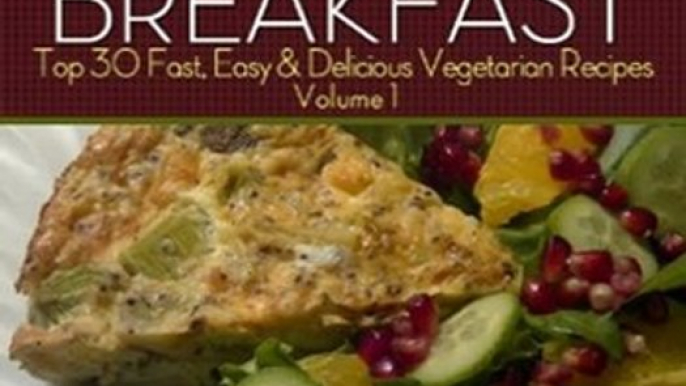 Food Book Reviews: How To Make Amazing Vegetarian Breakfast - Top 30 Fast, Easy & Delicious Vegetarian Recipes Volume 1 by Linda Roberts