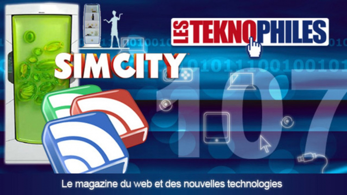 Les Teknophiles 107: Des alternatives à Google Reader, Test de SimCity 5, les réfrigérateurs de demain et l'actu high-tech de la semaine,...