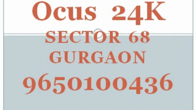 Ocus Sector 68 Gurgaon 9650100436 Perfect-Perfect 24K