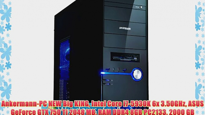 Ankermann-PC NEW Big KING Intel Core i7-5930K 6x 3.50GHz ASUS GeForce GTX 750 Ti 2048 MB RAM