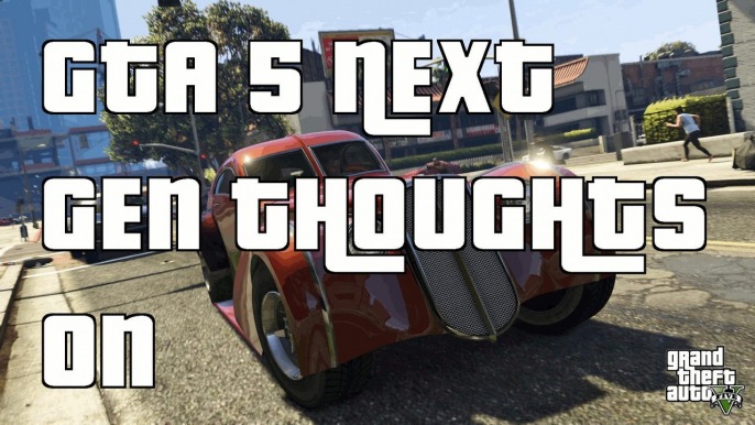 GTA 5 Next Gen Thoughts On(GTA 5 Next Gen Console)