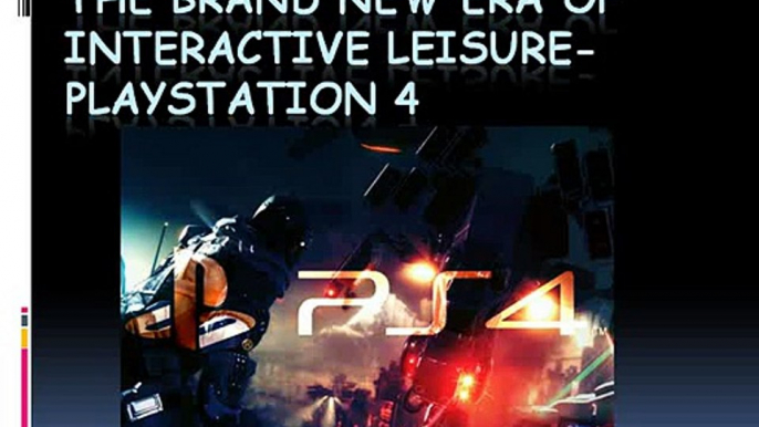The Brand New Era of Interactive Leisure- PlayStation 4