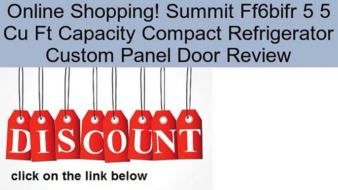 Summit Ff6bifr 5 5 Cu Ft Capacity Compact Refrigerator Custom Panel Door Review