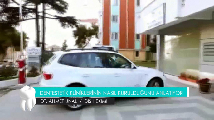 DT. AHMET ÜNAL / DİŞ HEKİMİ - DENTESTETİK KLİNİKLERİN NASIL KURULDUĞUNU ANLATIYOR