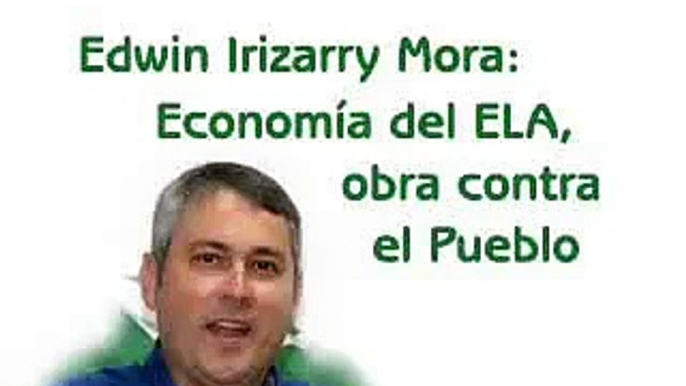 Edwin Irizarry Mora: Economía del ELA obra contra el pueblo