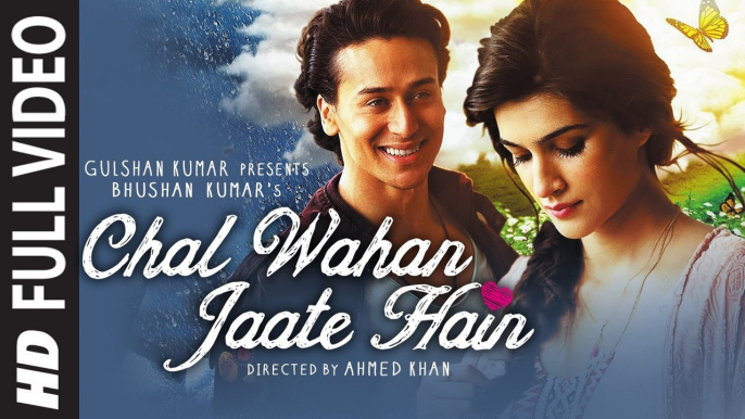 Chal Wahan Jaate Hain (Full VIDEO) Arijit Singh, Tiger Shroff, Kriti Sanon | New Song 2015 HD