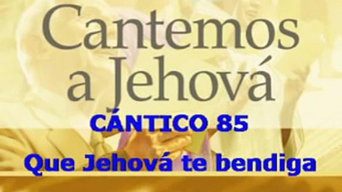 CÁNTICO Nº 85 "QUE JEHOVÁ TE BENDIGA" (CANTEMOS A JEHOVÁ)