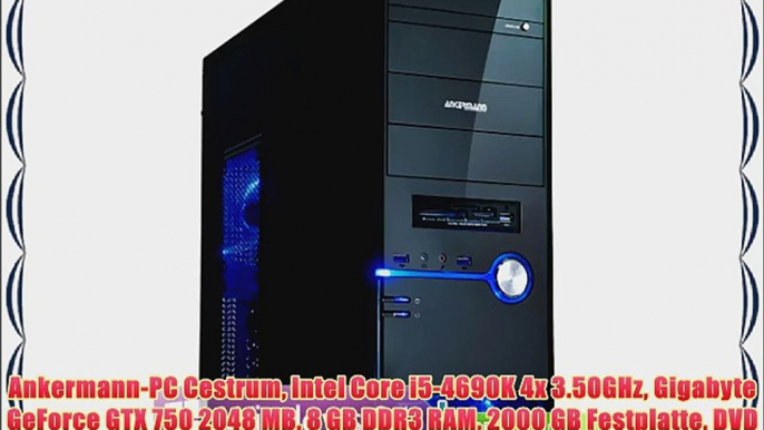 Ankermann-PC Cestrum Intel Core i5-4690K 4x 3.50GHz Gigabyte GeForce GTX 750 2048 MB 8 GB DDR3