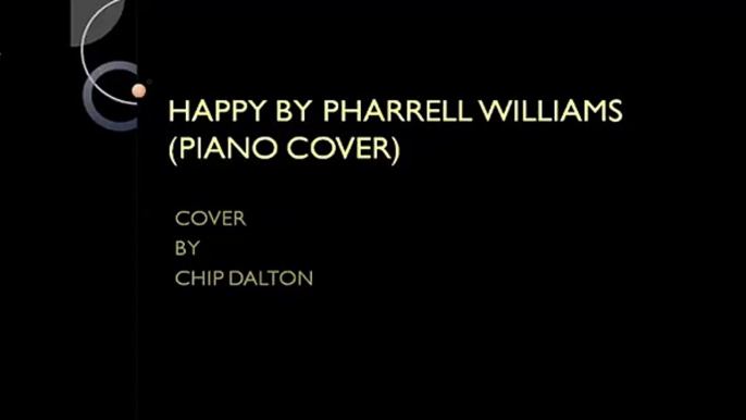 HAPPY BY PHARRELL WILLIAMS(PIANO COVER) BY CHIP DALTON