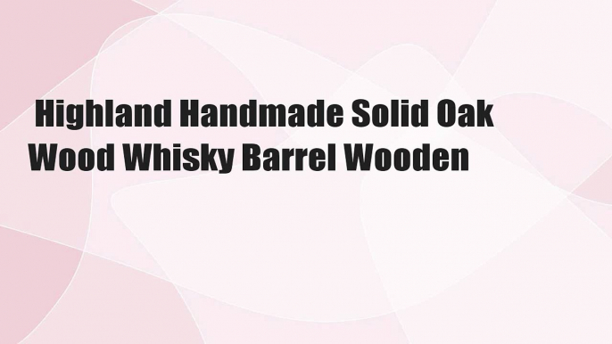 Highland Handmade Solid Oak Wood Whisky Barrel Wooden