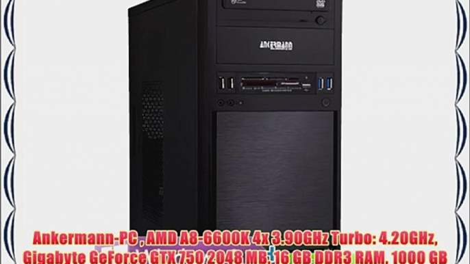 Ankermann-PC  AMD A8-6600K 4x 3.90GHz Turbo: 4.20GHz Gigabyte GeForce GTX 750 2048 MB 16 GB