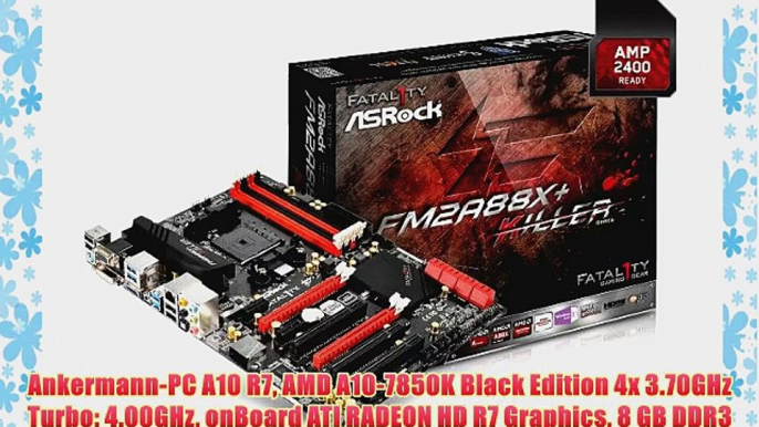 Ankermann-PC A10 R7 AMD A10-7850K Black Edition 4x 3.70GHz Turbo: 4.00GHz onBoard ATI RADEON