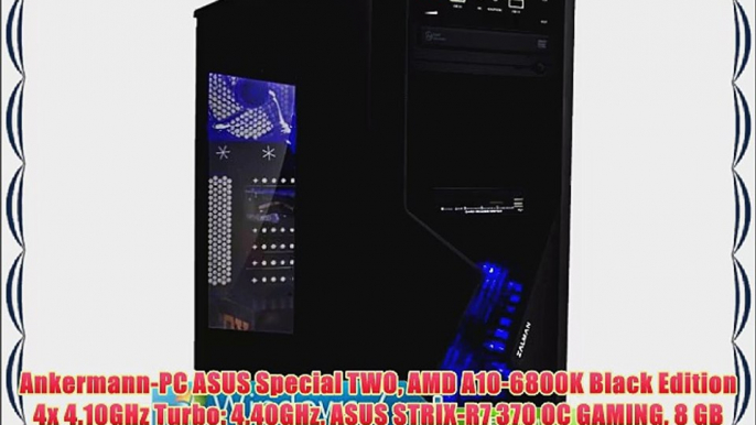 Ankermann-PC ASUS Special TWO AMD A10-6800K Black Edition 4x 4.10GHz Turbo: 4.40GHz ASUS STRIX-R7