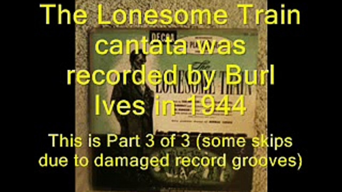 Lonesome Train Cantata Sung by Burl Ives: Part 3