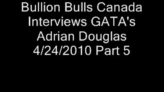 P 5/5:  Adrian Douglas talks about owning Gold and Silver on Bullion Bulls Canada 4-24-2010