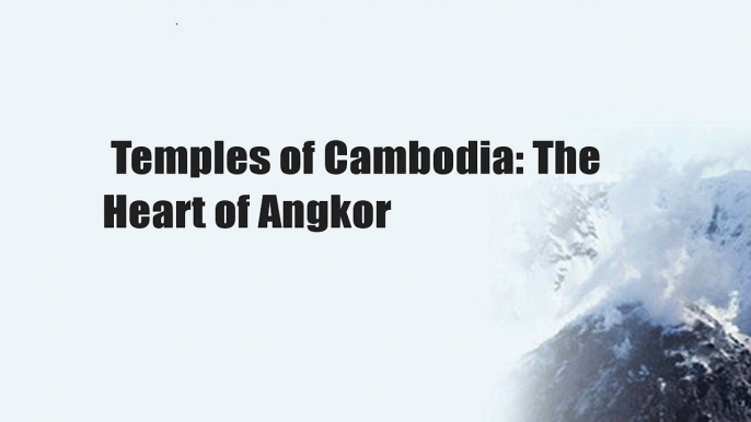 Temples of Cambodia: The Heart of Angkor