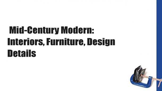 Mid-Century Modern: Interiors, Furniture, Design Details