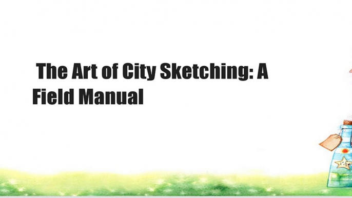 The Art of City Sketching: A Field Manual