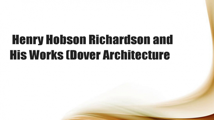 Henry Hobson Richardson and His Works (Dover Architecture