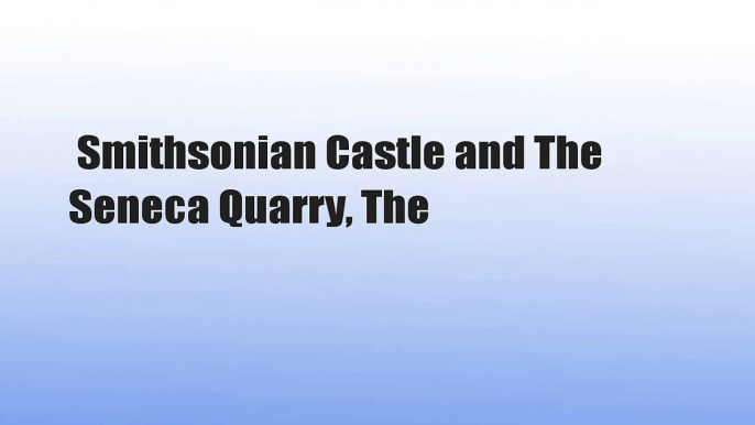 Smithsonian Castle and The Seneca Quarry, The