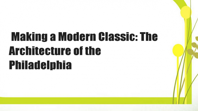 Making a Modern Classic: The Architecture of the Philadelphia