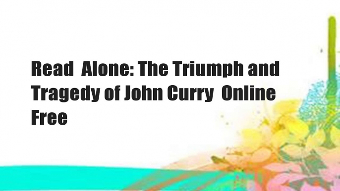 Read  Alone: The Triumph and Tragedy of John Curry  Online Free