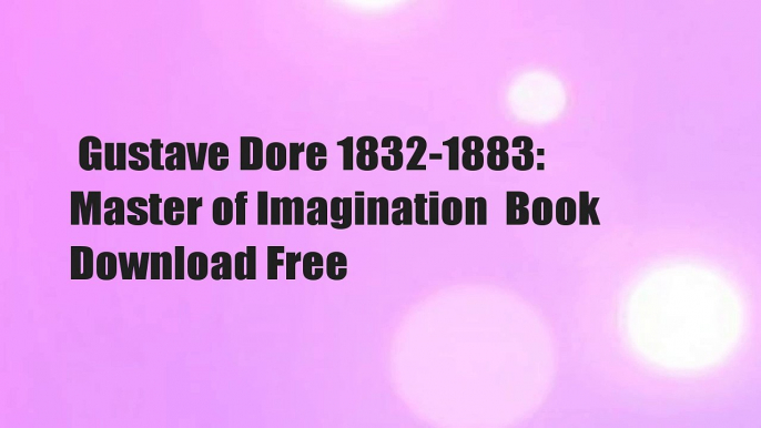 Gustave Dore 1832-1883: Master of Imagination  Book Download Free