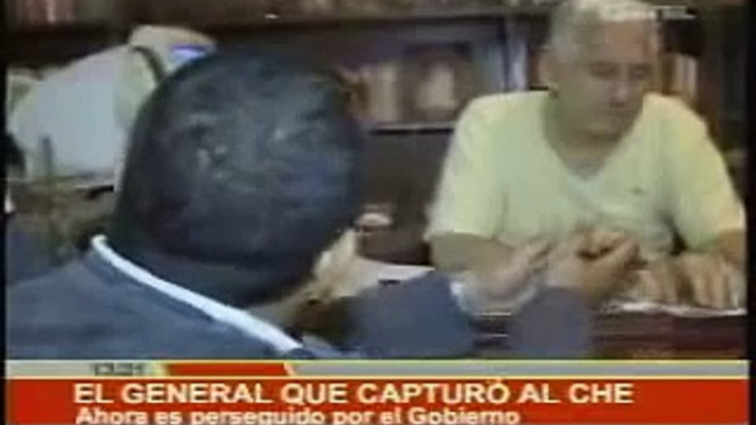 El General que capturó al "Che", ahora es perseguido por el Gobierno Boliviano.