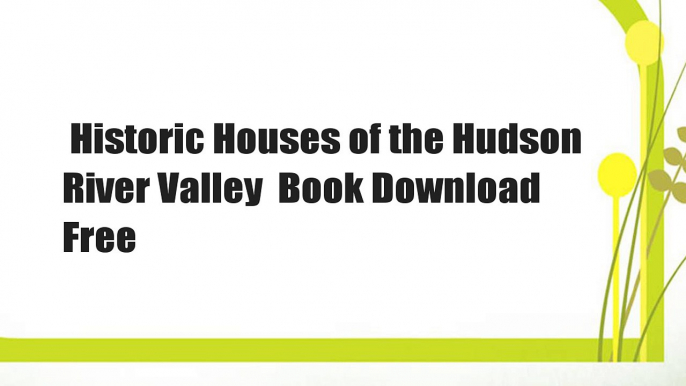 Historic Houses of the Hudson River Valley  Book Download Free