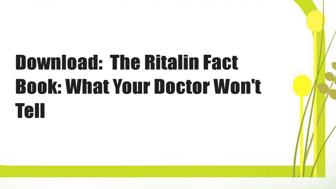 Download:  The Ritalin Fact Book: What Your Doctor Won't Tell