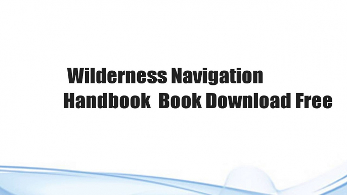 Wilderness Navigation Handbook  Book Download Free