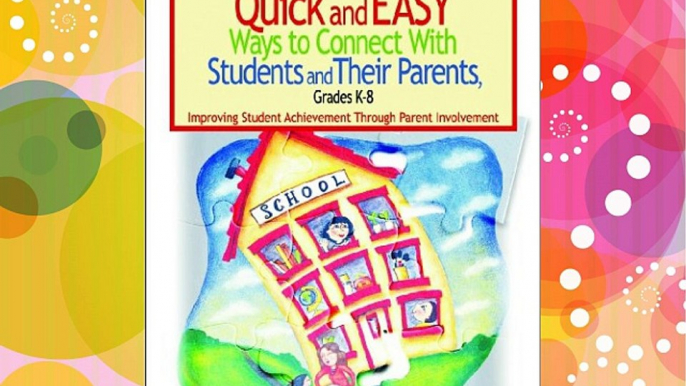 Quick and Easy Ways to Connect With Students and Their Parents Grades K-8: Improving Student