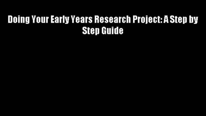 Doing Your Early Years Research Project: A Step by Step Guide Free Download Book