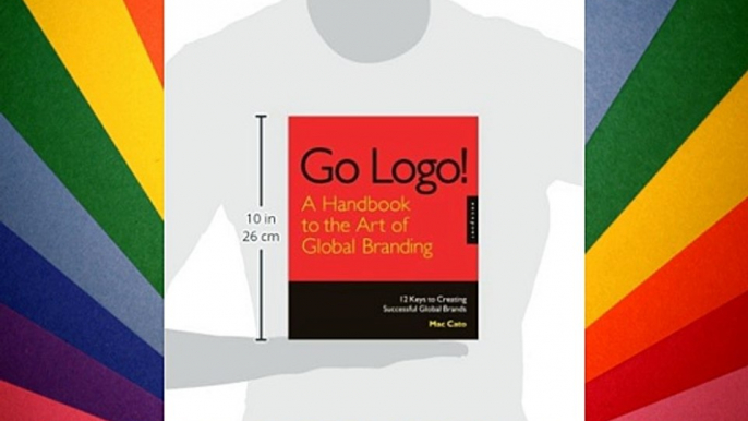 Go Logo! A Handbook to the Art of Global Branding: 12 Keys to Creating Successful Global Brands