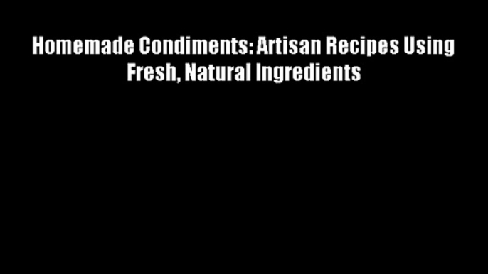 Homemade Condiments: Artisan Recipes Using Fresh Natural Ingredients FREE DOWNLOAD BOOK