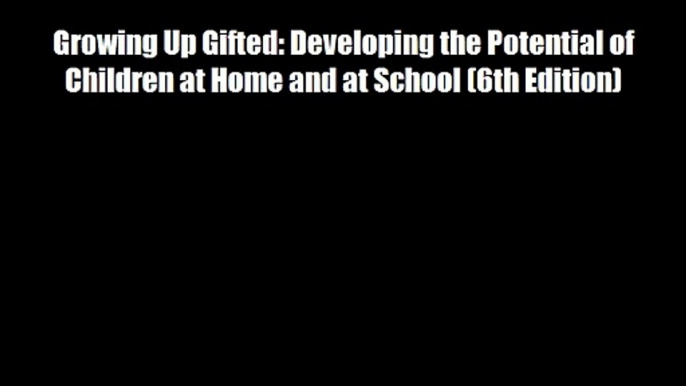 Growing Up Gifted: Developing the Potential of Children at Home and at School (6th Edition)